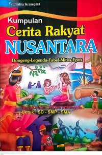 Kumpulan Cerita Rakyat Nusantara  : Dongeng - Legenda- Mitos- Epos
